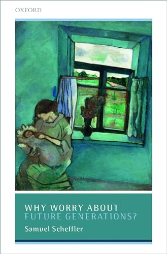 Why Worry About Future Generations? (Uehiro Series in Practical Ethics) von Oxford University Press